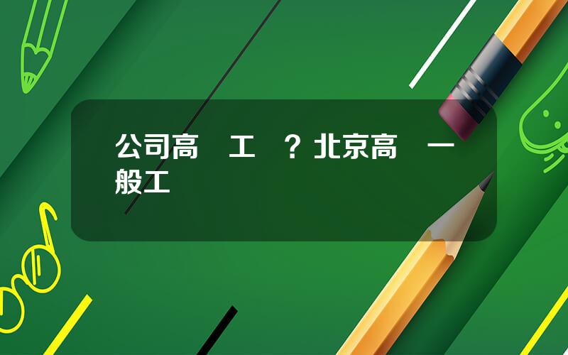公司高琯工資？北京高琯一般工資