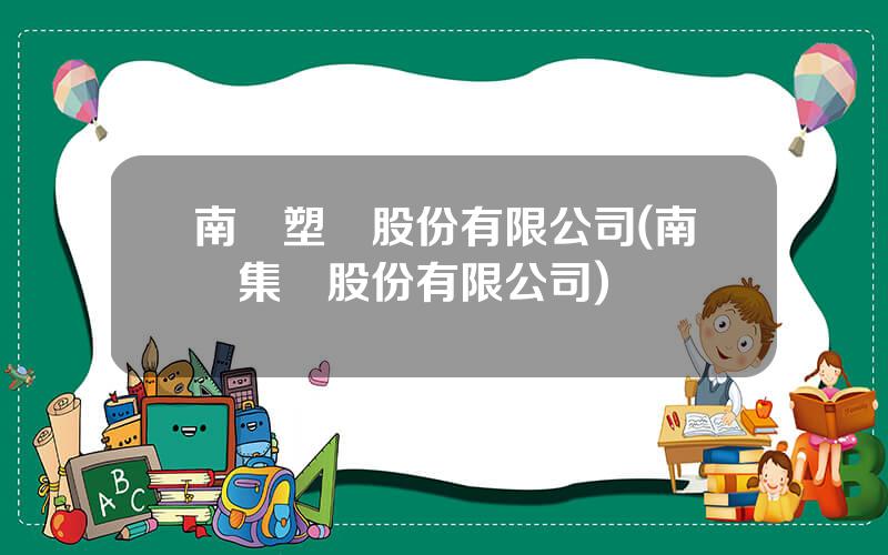 南亞塑膠股份有限公司(南亞集團股份有限公司)