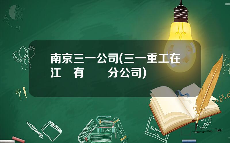 南京三一公司(三一重工在江囌有幾個分公司)