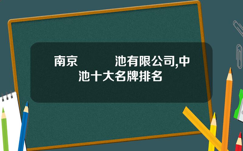 南京國軒電池有限公司,中國電池十大名牌排名