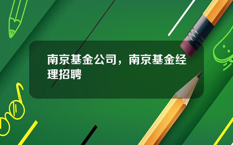 南京基金公司，南京基金经理招聘