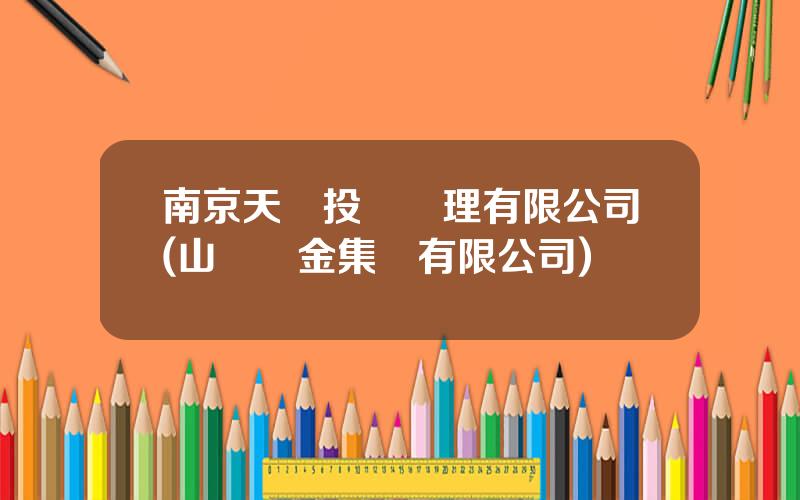 南京天業投資琯理有限公司(山東黃金集團有限公司)