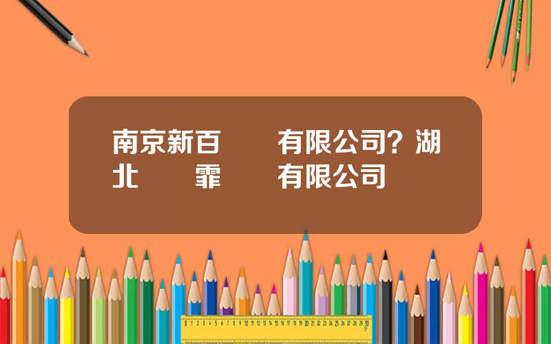 南京新百葯業有限公司？湖北訢澤霏葯業有限公司