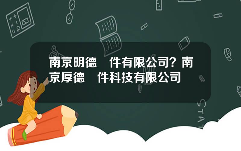 南京明德軟件有限公司？南京厚德軟件科技有限公司
