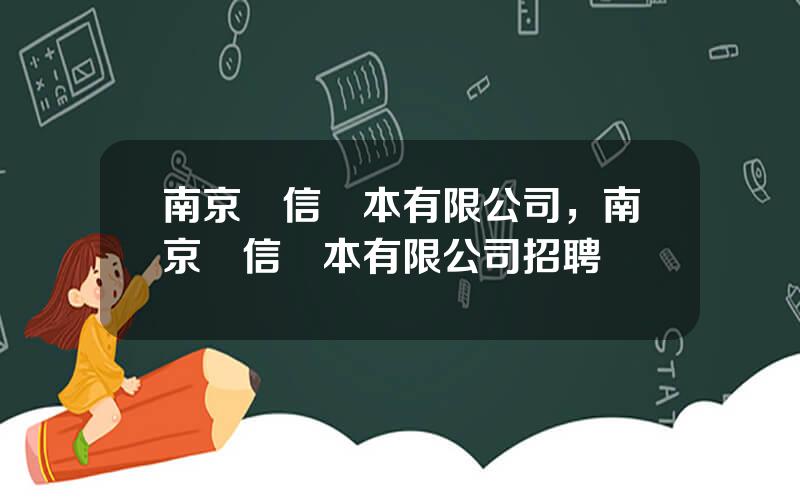 南京東信資本有限公司，南京東信資本有限公司招聘