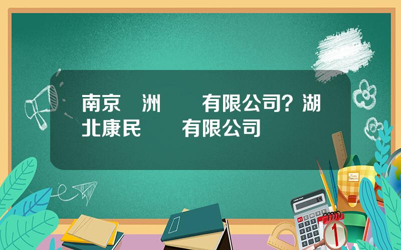 南京華洲葯業有限公司？湖北康民葯業有限公司