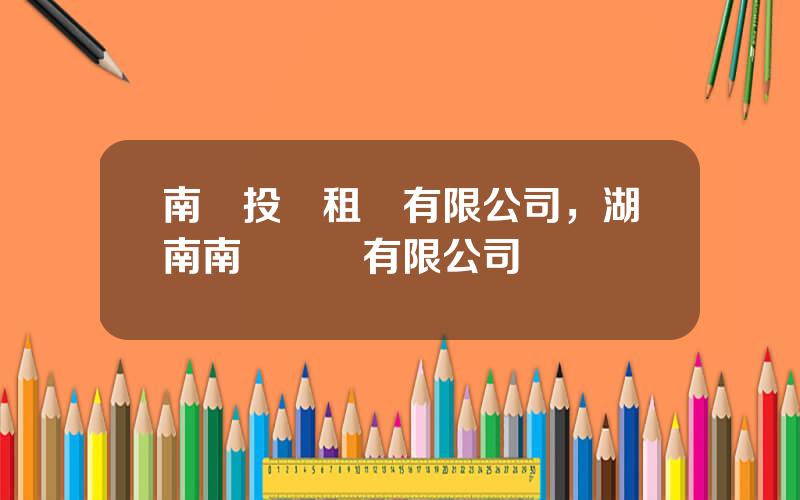 南車投資租賃有限公司，湖南南車電氣有限公司