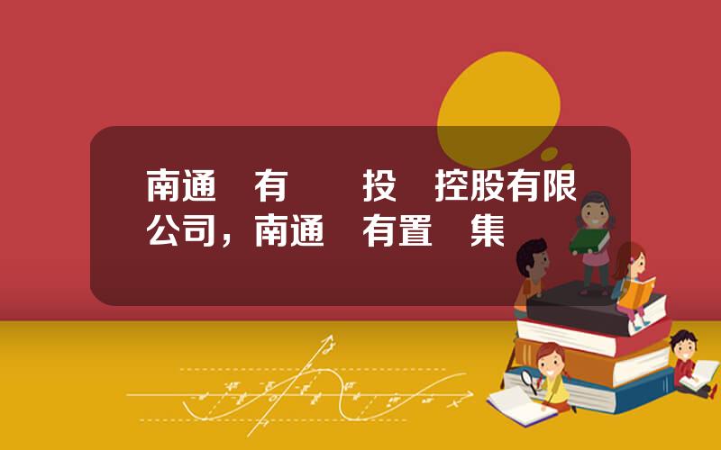南通國有資産投資控股有限公司，南通國有置業集團