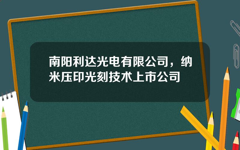 南阳利达光电有限公司，纳米压印光刻技术上市公司