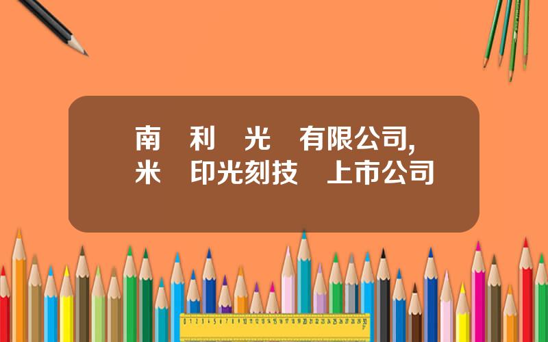 南陽利達光電有限公司,納米壓印光刻技術上市公司