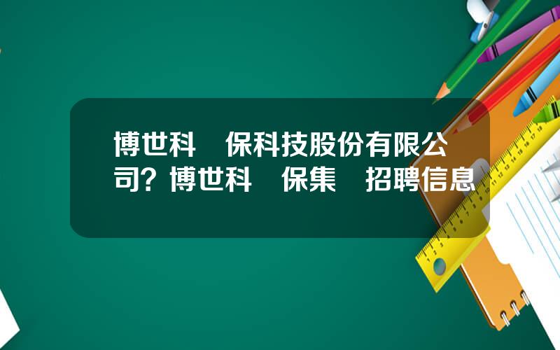 博世科環保科技股份有限公司？博世科環保集團招聘信息