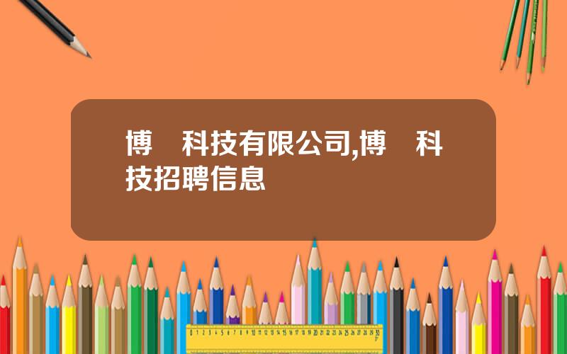 博彥科技有限公司,博彥科技招聘信息