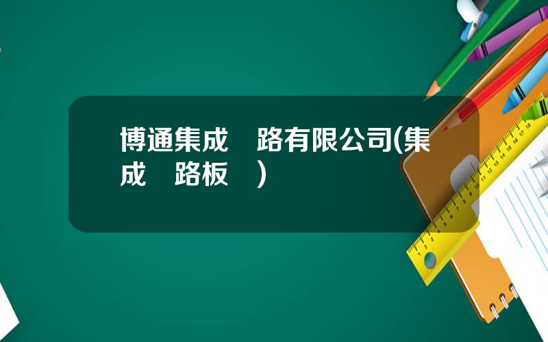 博通集成電路有限公司(集成電路板塊)