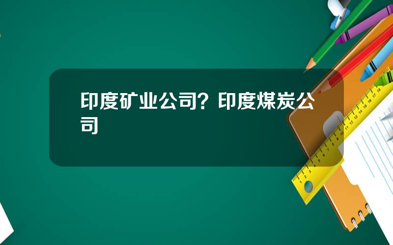 印度矿业公司？印度煤炭公司