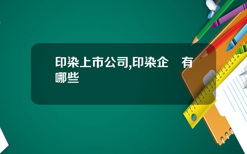 印染上市公司,印染企業有哪些