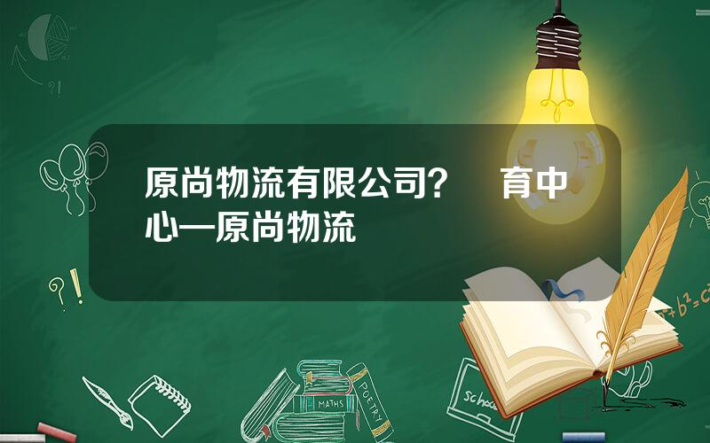 原尚物流有限公司？躰育中心—原尚物流