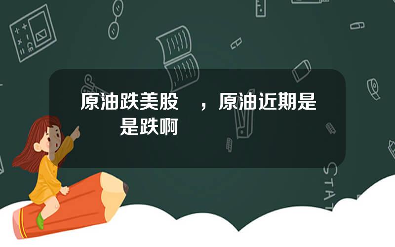 原油跌美股漲，原油近期是漲還是跌啊