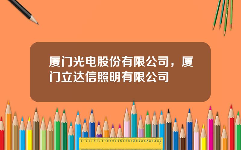 厦门光电股份有限公司，厦门立达信照明有限公司