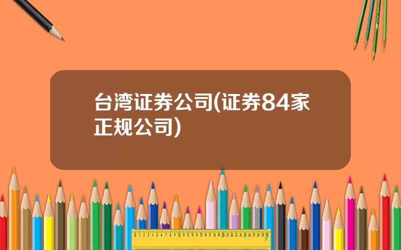 台湾证券公司(证券84家正规公司)
