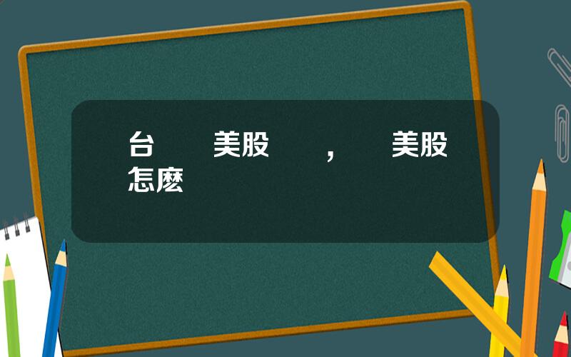 台灣開美股賬戶,購買美股怎麽開戶