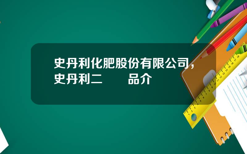 史丹利化肥股份有限公司，史丹利二銨産品介紹