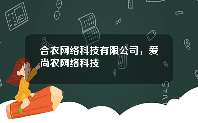 合农网络科技有限公司，爱尚农网络科技