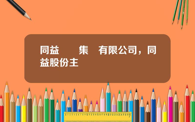 同益實業集團有限公司，同益股份主營業務