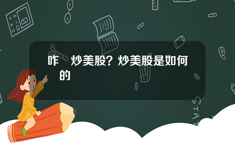 咋個炒美股？炒美股是如何虧的