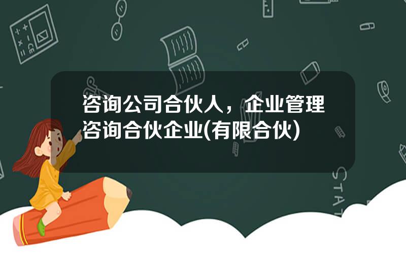咨询公司合伙人，企业管理咨询合伙企业(有限合伙)