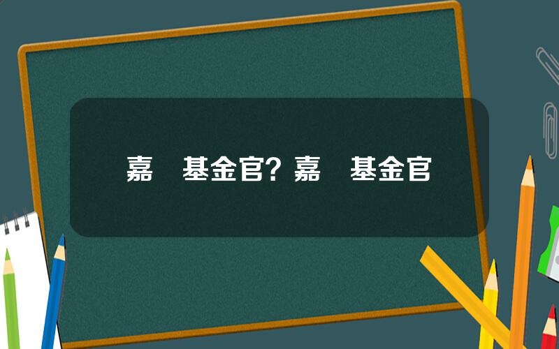 嘉實基金官？嘉實基金官網