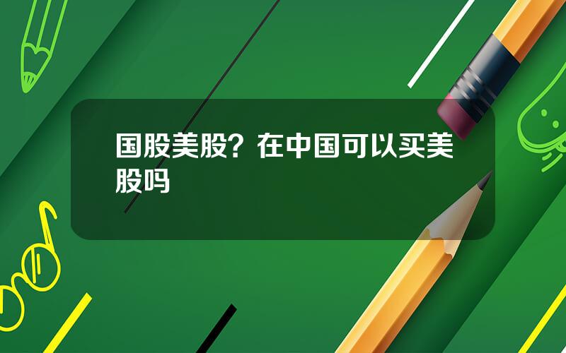 国股美股？在中国可以买美股吗