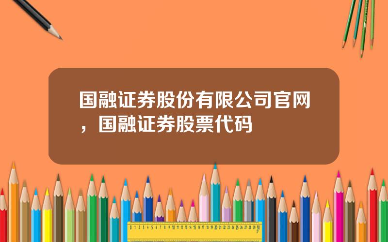 国融证券股份有限公司官网，国融证券股票代码