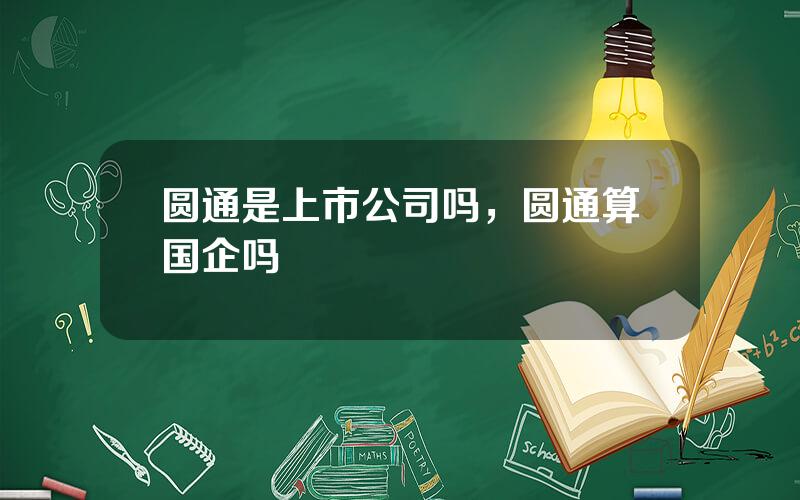 圆通是上市公司吗，圆通算国企吗