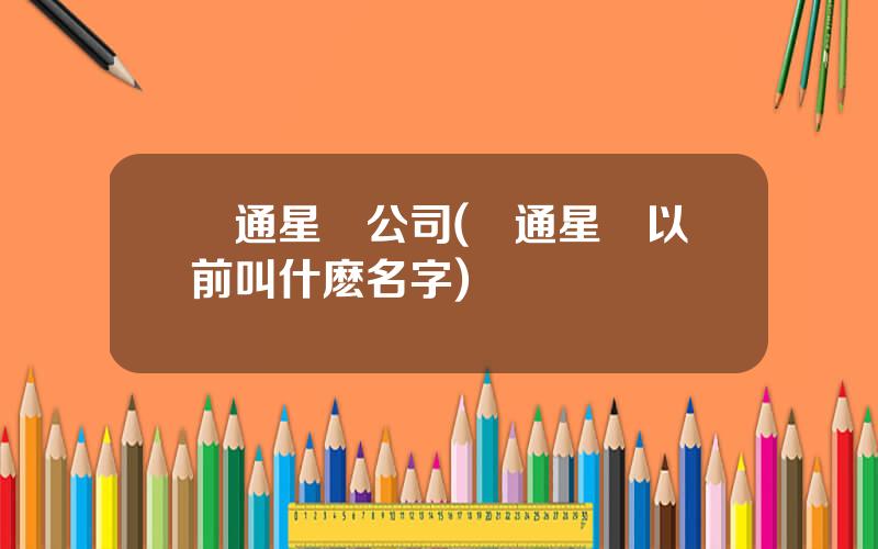 國通星驛公司(國通星驛以前叫什麽名字)