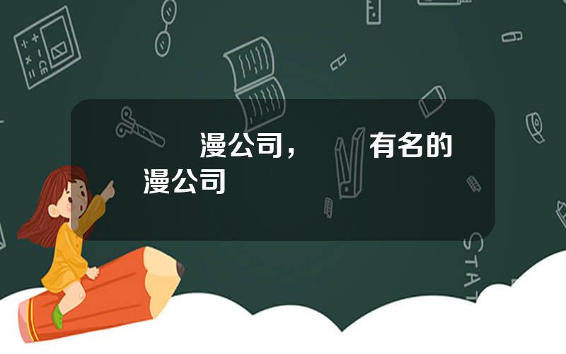 國際動漫公司，國內有名的動漫公司