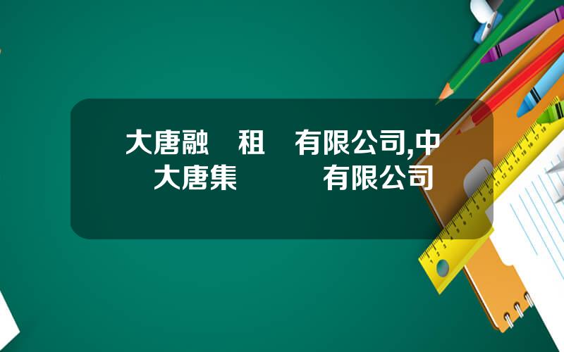 大唐融資租賃有限公司,中國大唐集團財務有限公司
