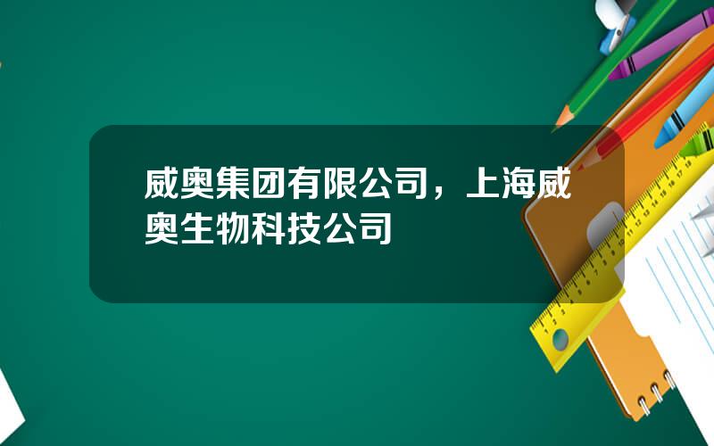 威奥集团有限公司，上海威奥生物科技公司
