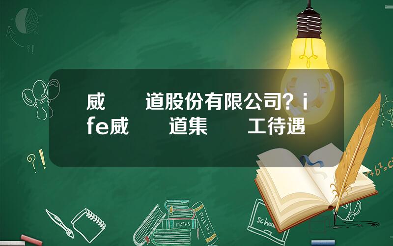 威奧軌道股份有限公司？ife威奧軌道集團員工待遇
