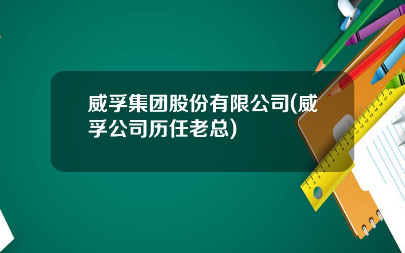 威孚集团股份有限公司(威孚公司历任老总)