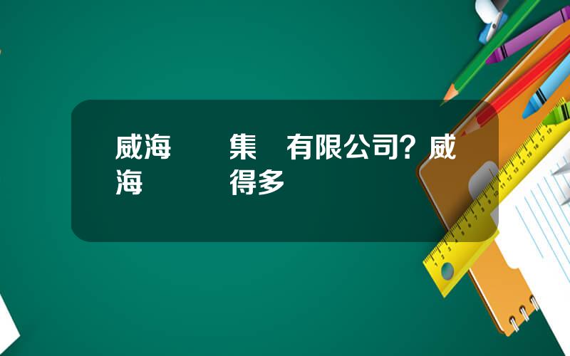 威海萬豐集團有限公司？威海萬豐掙得多嗎