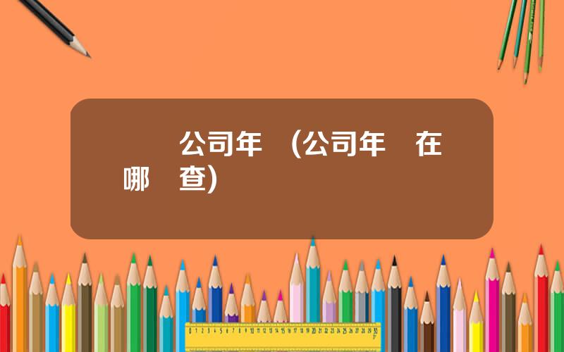 廈門公司年報(公司年報在哪裡查)