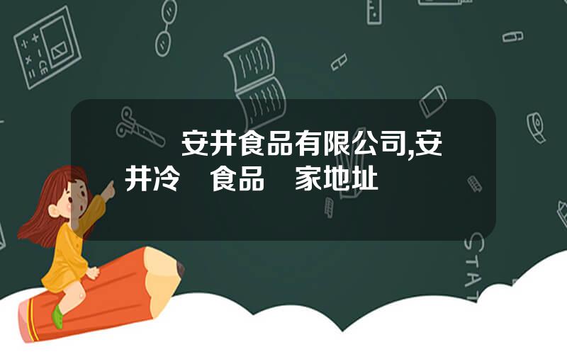 廈門安井食品有限公司,安井冷凍食品廠家地址