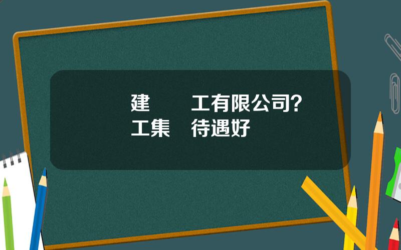 廈門建發輕工有限公司？廈門輕工集團待遇好嗎