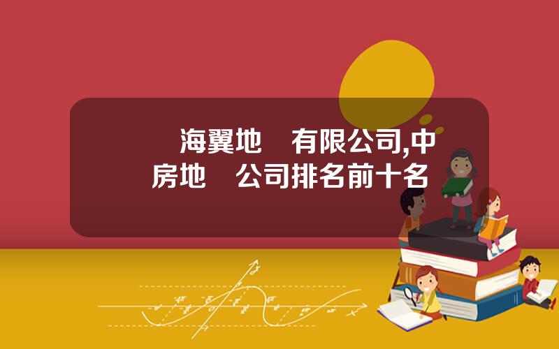 廈門海翼地産有限公司,中國房地産公司排名前十名