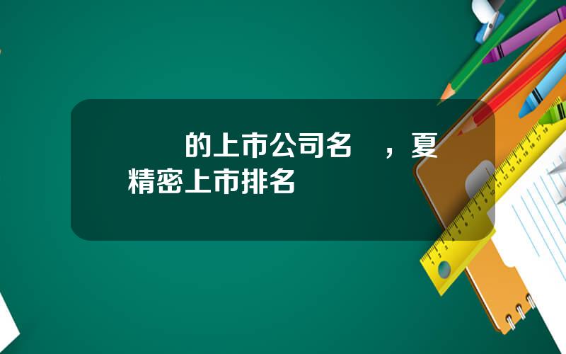廈門的上市公司名單，夏廈精密上市排名