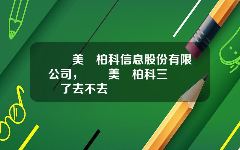 廈門美亞柏科信息股份有限公司，廈門美亞柏科三場麪試過了去不去