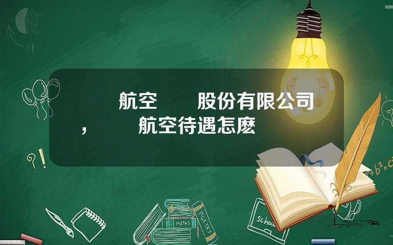 廈門航空開發股份有限公司，廈門航空待遇怎麽樣