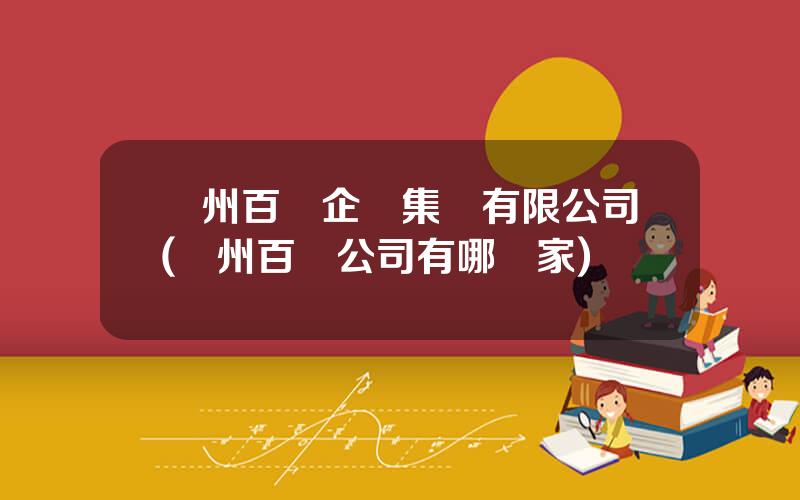 廣州百貨企業集團有限公司(廣州百貨公司有哪幾家)