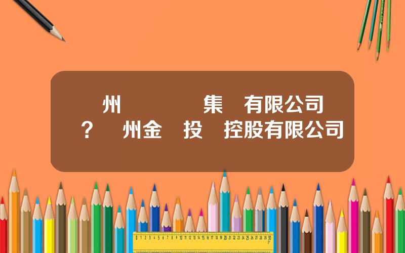 廣州電氣裝備集團有限公司？廣州金駿投資控股有限公司
