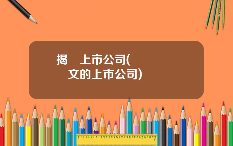揭陽上市公司(適郃寫畢業論文的上市公司)